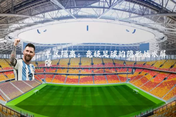 半区隔离:竞技足球的隐形战术屏障