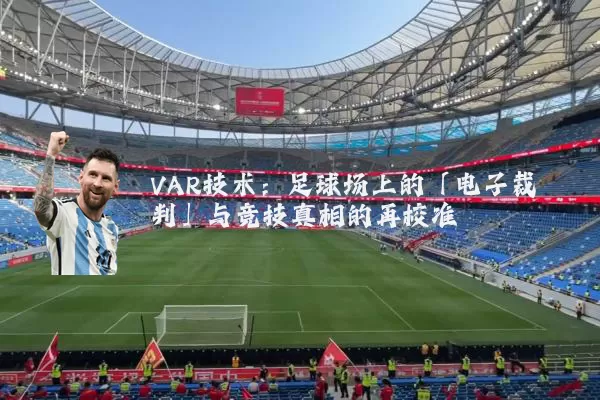 VAR技术:足球场上的「电子裁判」与竞技真相的再校准