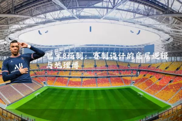 冠军8场制:赛制设计的底层逻辑与地理博弈